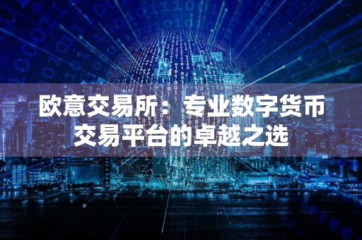欧意交易所：专业数字货币交易平台的卓越之选