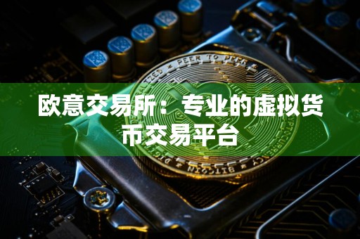 欧意交易所:专业的虚拟货币交易平台