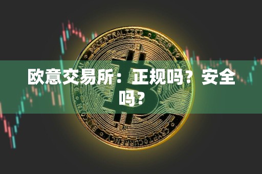 欧意交易所:正规吗?安全吗?