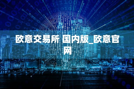 欧意交易所 国内版_欧意官网