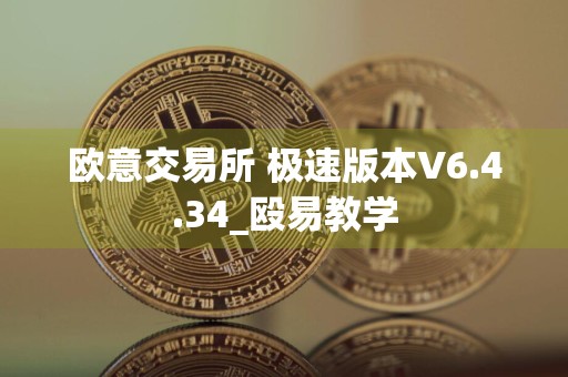 欧意交易所 极速版本V6.4.34_殴易教学