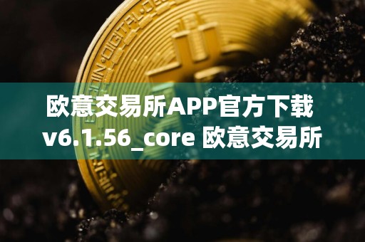 欧意交易所APP官方下载 v6.1.56_core 欧意交易所怎么卖币