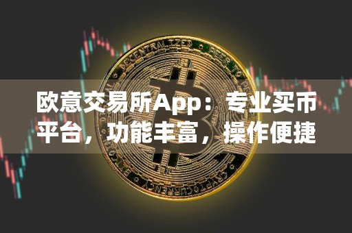 欧意交易所App:专业买币平台,功能丰富,操作便捷