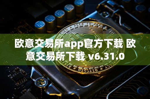 欧意交易所app官方下载 欧意交易所下载 v6.31.0