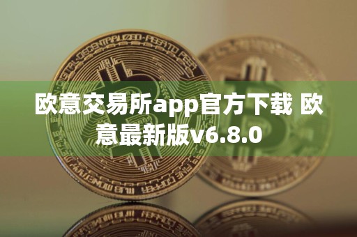 欧意交易所app官方下载 欧意最新版v6.8.0