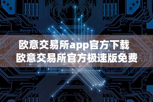 欧意交易所app官方下载欧意交易所官方极速版免费下载