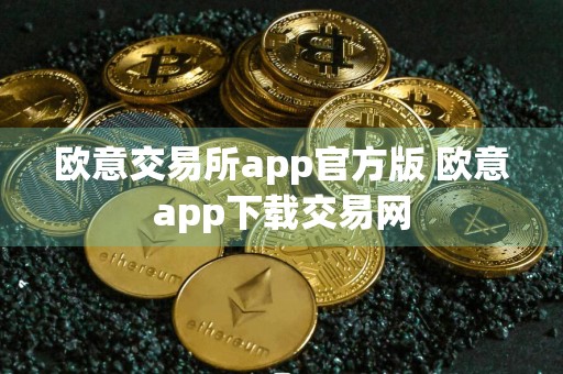 欧意交易所app官方版 欧意app下载交易网