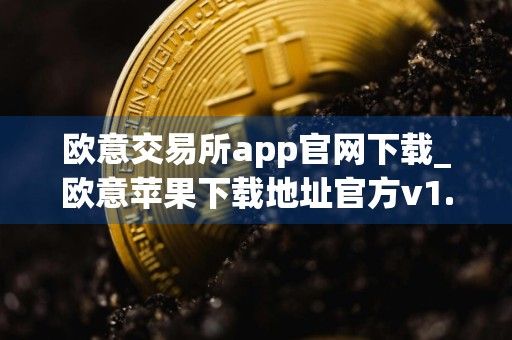欧意交易所app官网下载_欧意苹果下载地址官方v1.072