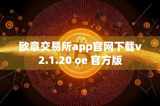 欧意交易所app官网下载v2.1.20 oe 官方版