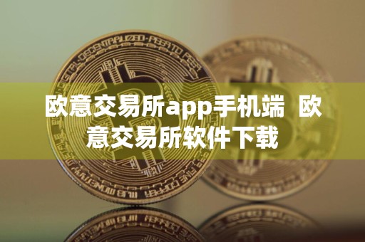 欧意交易所app手机端欧意交易所软件下载