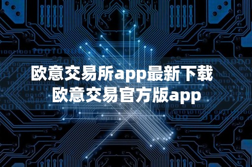 欧意交易所app最新下载欧意交易官方版app