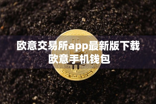 欧意交易所app最新版下载 欧意手机钱包