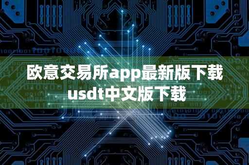 欧意交易所app最新版下载 usdt中文版下载