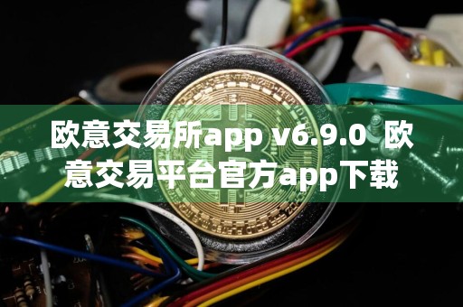欧意交易所app v6.9.0欧意交易平台官方app下载
