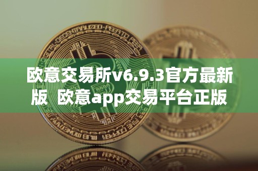欧意交易所v6.9.3官方最新版欧意app交易平台正版下载