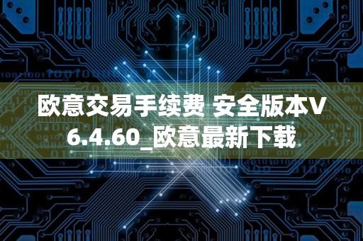欧意交易手续费 安全版本V6.4.60_欧意最新下载