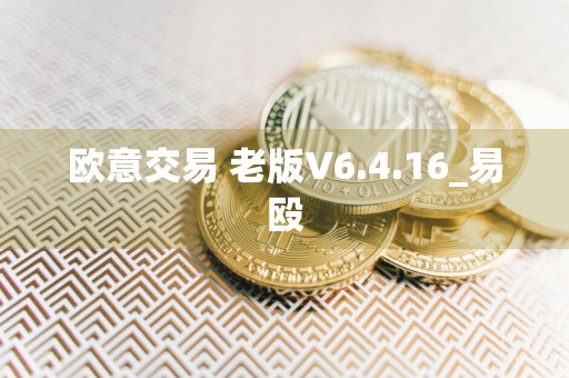 欧意交易 老版V6.4.16_易殴