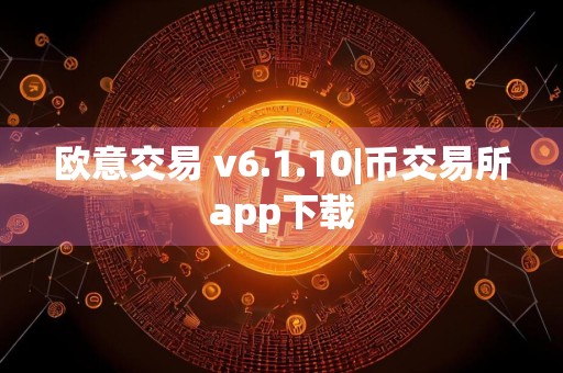 欧意交易 v6.1.10|币交易所app下载