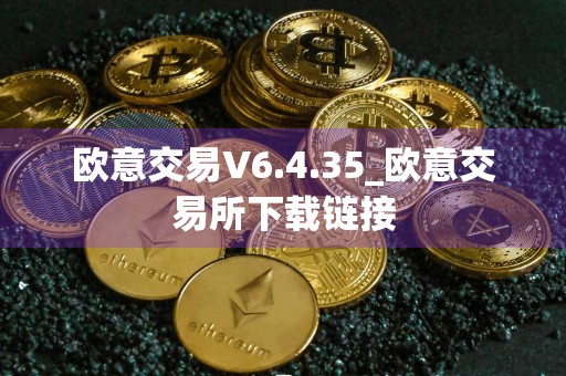 欧意交易V6.4.35_欧意交易所下载链接