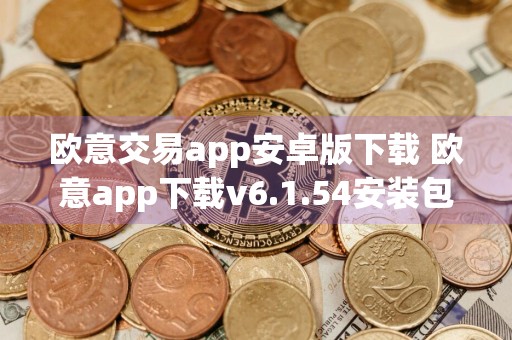 欧意交易app安卓版下载 欧意app下载v6.1.54安装包