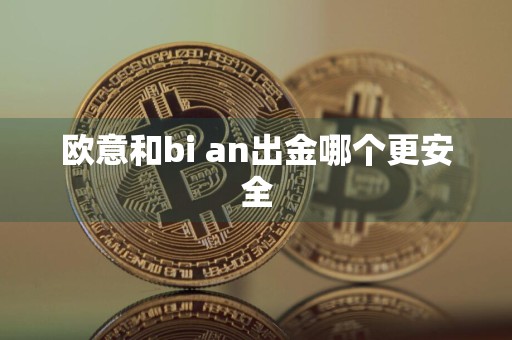 欧意和bi an出金哪个更安全