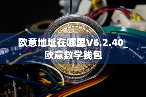 欧意地址在哪里V6.2.40_欧意数学钱包