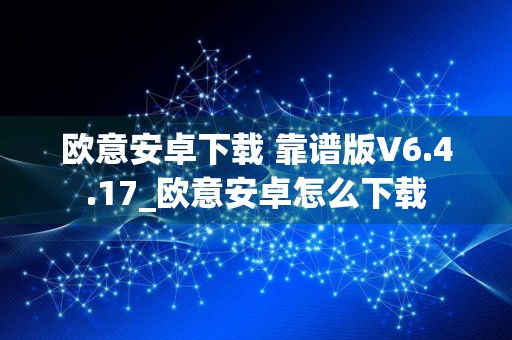 欧意安卓下载 靠谱版V6.4.17_欧意安卓怎么下载