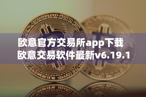 欧意官方交易所app下载欧意交易软件最新v6.19.1