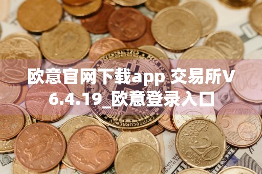 欧意官网下载app 交易所V6.4.19_欧意登录入口