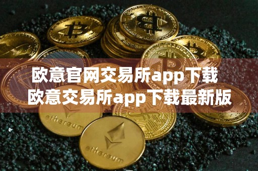 欧意官网交易所app下载欧意交易所app下载最新版