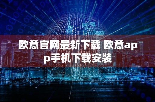 欧意官网最新下载 欧意app手机下载安装