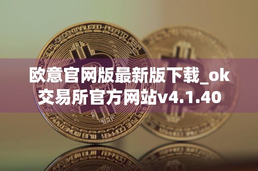 欧意官网版最新版下载_ok交易所官方网站v4.1.40