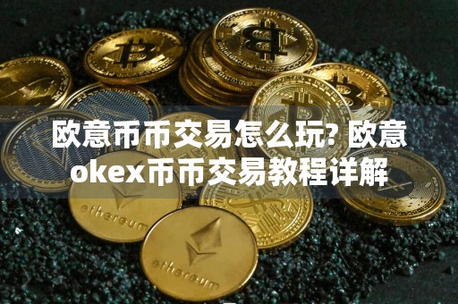 欧意币币交易怎么玩? 欧意okex币币交易教程详解