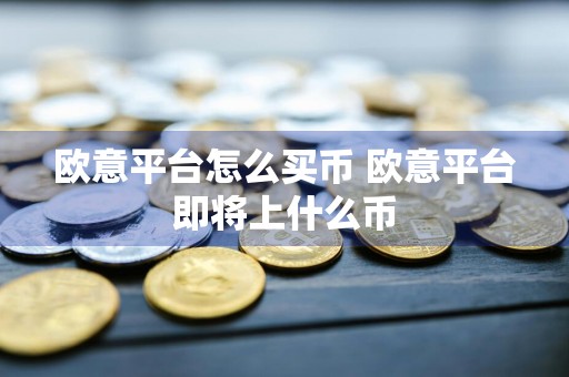 欧意平台怎么买币 欧意平台即将上什么币