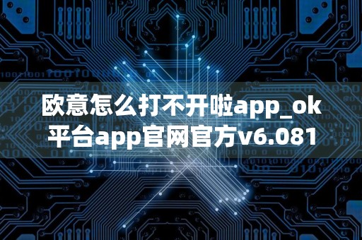 欧意怎么打不开啦app_ok平台app官网官方v6.081