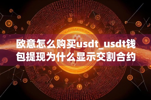 欧意怎么购买usdt_usdt钱包提现为什么显示交割合约处理中V6.4.74
