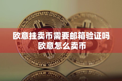 欧意挂卖币需要邮箱验证吗 欧意怎么卖币
