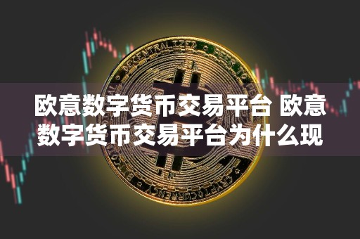 欧意数字货币交易平台 欧意数字货币交易平台为什么现在还可以注册