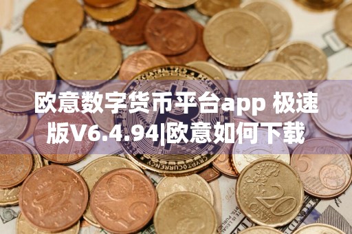 欧意数字货币平台app 极速版V6.4.94|欧意如何下载