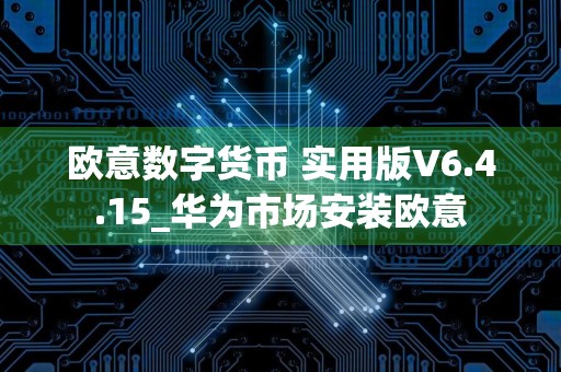 欧意数字货币 实用版V6.4.15_华为市场安装欧意