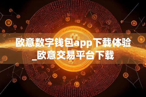 欧意数字钱包app下载体验_欧意交易平台下载