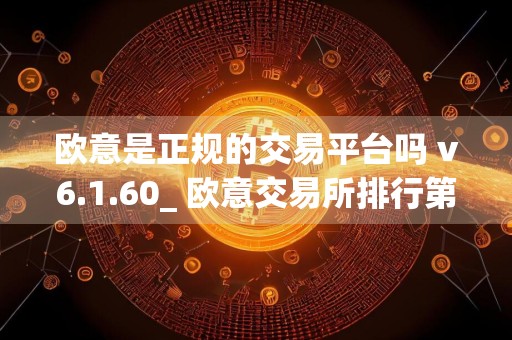 欧意是正规的交易平台吗 v6.1.60_ 欧意交易所排行第几