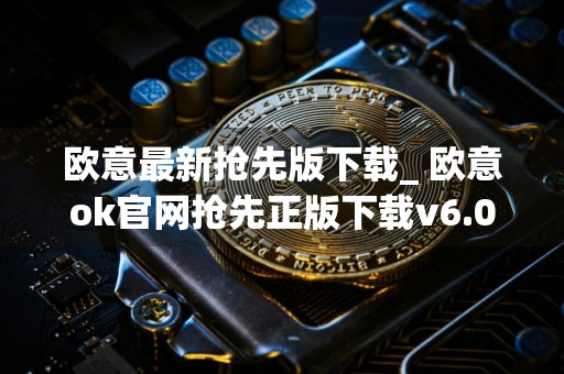 欧意最新抢先版下载_ 欧意ok官网抢先正版下载v6.0.42
