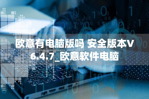 欧意有电脑版吗 安全版本V6.4.7_欧意软件电脑