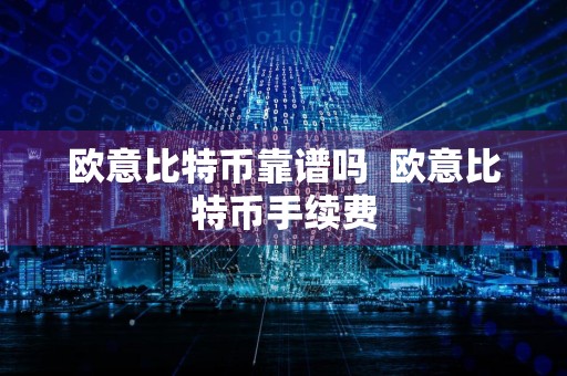 欧意比特币靠谱吗欧意比特币手续费