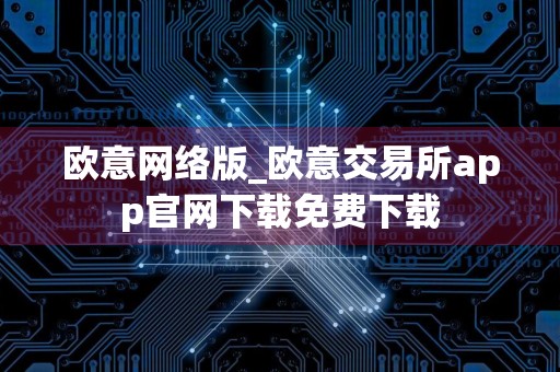 欧意网络版_欧意交易所app官网下载免费下载