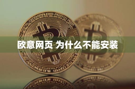 欧意网页 为什么不能安装