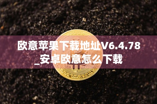 欧意苹果下载地址V6.4.78_安卓欧意怎么下载