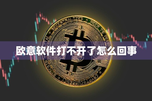欧意软件打不开了怎么回事