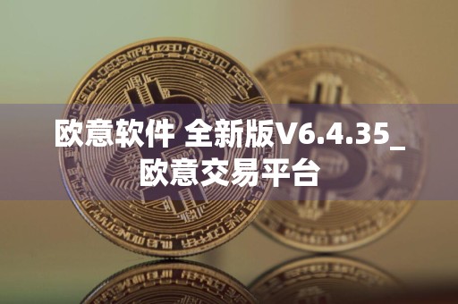 欧意软件 全新版V6.4.35_欧意交易平台